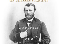 Ulysses S. Grant: A General Committed to Leadership and Warfare